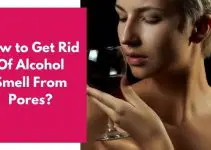 How to Get Rid Of Alcohol Smell From Pores? (Step-by-Step)