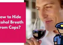 How to Hide Alcohol Breath From Cops? (And Walk Away)